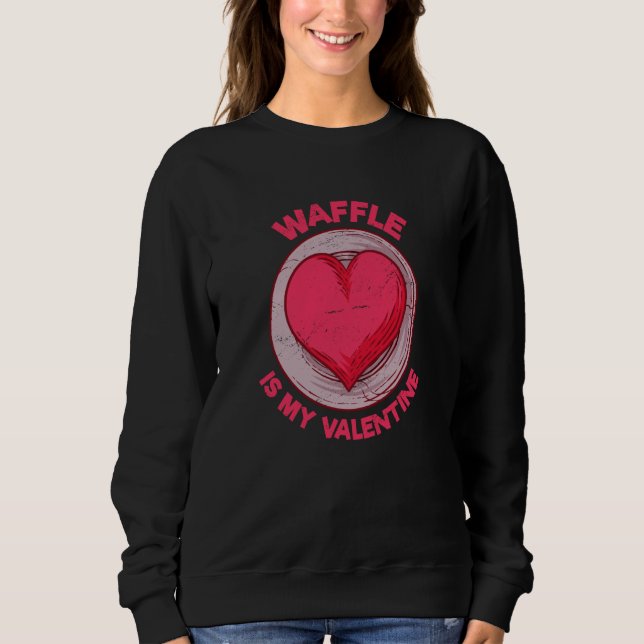Waffle Is My Valentine Pancake Pastries Humor Sweatshirt (Vorderseite)