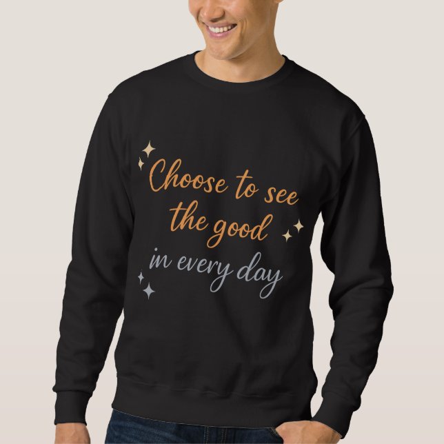 Wähle das Gute – Positives Zitat-Design Sweatshirt (Vorderseite)