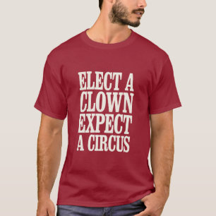 Wähle einen Clown, erwarte einen Zirkus Anti-Trump T-Shirt