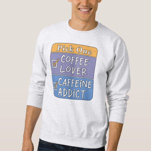 Wähle eins - Kaffee oder Koffein Sweatshirt (Vorderseite)
