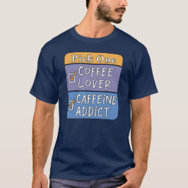 Wähle eins - Kaffee oder Koffein T-Shirt