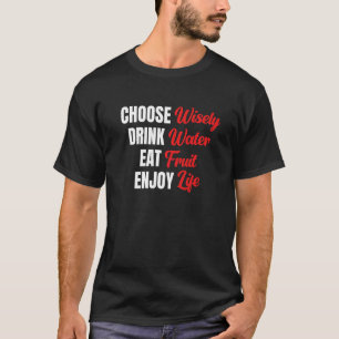 Wähle kluge Drink Water Eat Fruit Enjoy Life 17 T-Shirt