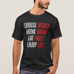 Wähle Weises Trinke Wasser Iss Obst Genieße Leben  T-Shirt