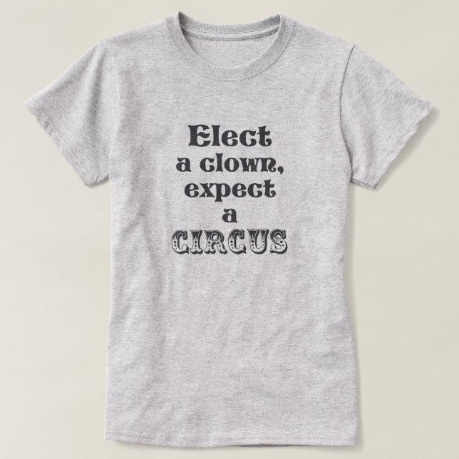 Wählen Sie einen Clown, erwarten Sie einen Zirkus! T-Shirt (Design vorne)