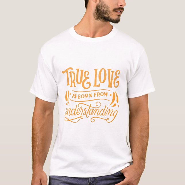 WAHRE LIEBE IST GEBOREN VOM VERSTÄNDNIS T-Shirt (Vorderseite)