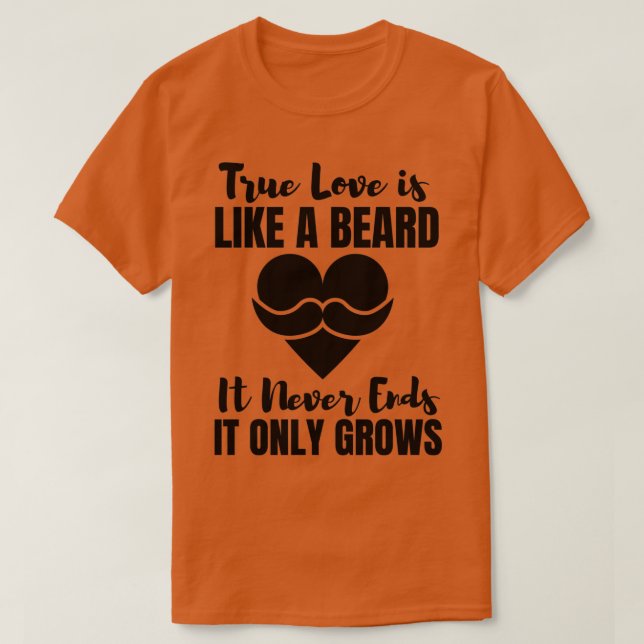 Wahre Liebe ist wie ein Bart, der es nie beendet. T-Shirt (Design vorne)