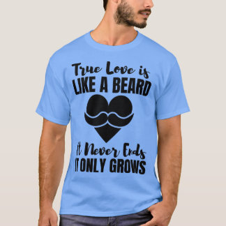 Wahre Liebe ist wie ein Bart, der es nie beendet. T-Shirt