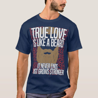 Wahre Liebe ist wie ein Bart, der nie nur wächst T-Shirt