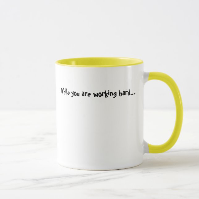 Während Sie arbeiten schwer… Tasse (Rechts)