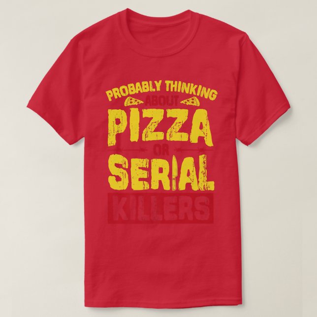 Wahrscheinlich denken über Pizza oder Serienmörder T-Shirt (Design vorne)