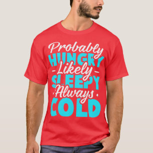 Wahrscheinlich hungrig wahrscheinlich müde immer k T-Shirt