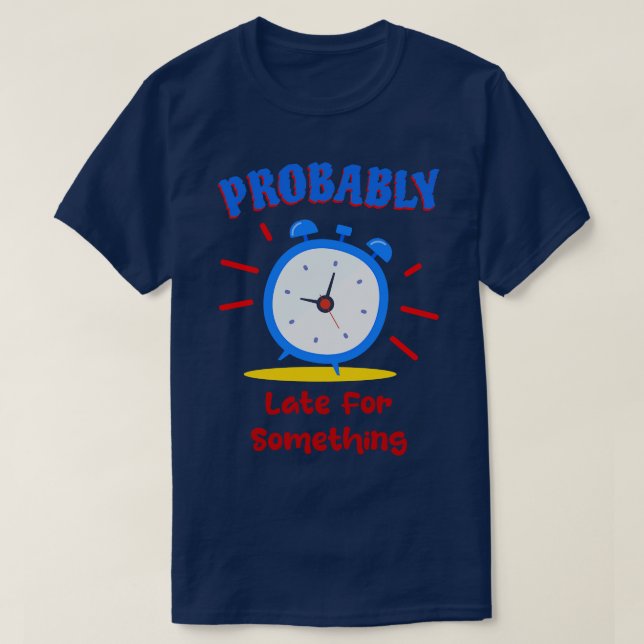 Wahrscheinlich spät für etwas Alarm Uhr T-Shirt (Design vorne)