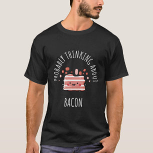 Wahrscheinlich über Bacon nachdenken T-Shirt
