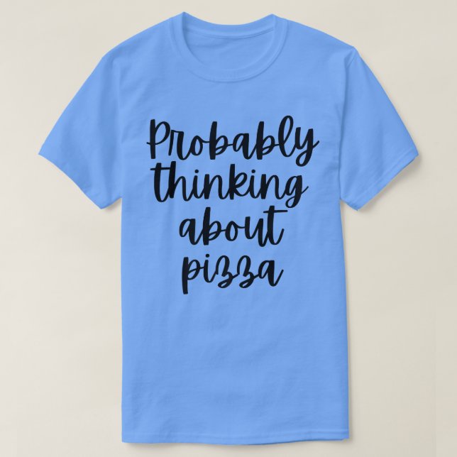 Wahrscheinlich über Pizza 1336 nachdenken T-Shirt (Design vorne)
