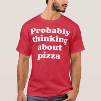 Wahrscheinlich über Pizza 26454791 nachdenken T-Shirt
