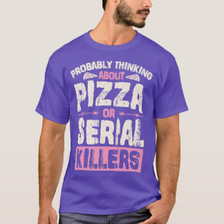 Wahrscheinlich über Pizza oder Serienmörder nachde T-Shirt