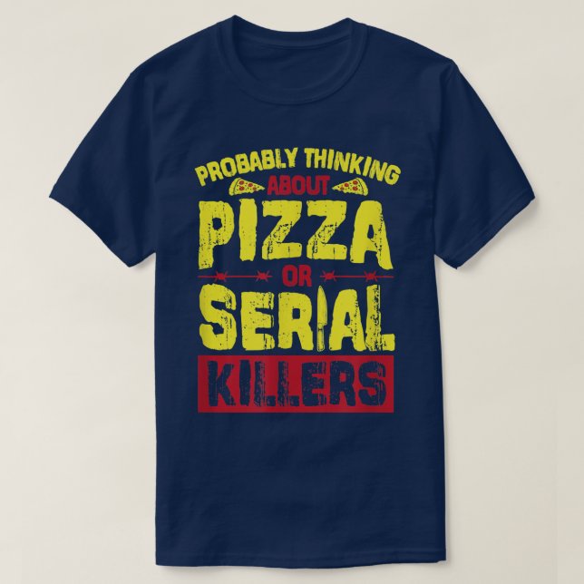 Wahrscheinlich über Pizza oder Serienmörder nachde T-Shirt (Design vorne)