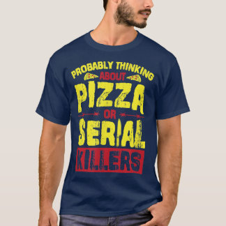 Wahrscheinlich über Pizza oder Serienmörder nachde T-Shirt