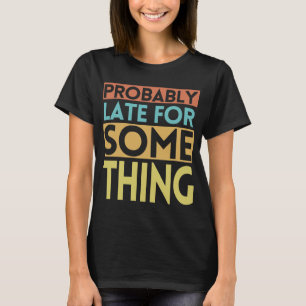 WAHRSCHEINLICH ZU SPÄT FÜR ETWAS T-Shirt