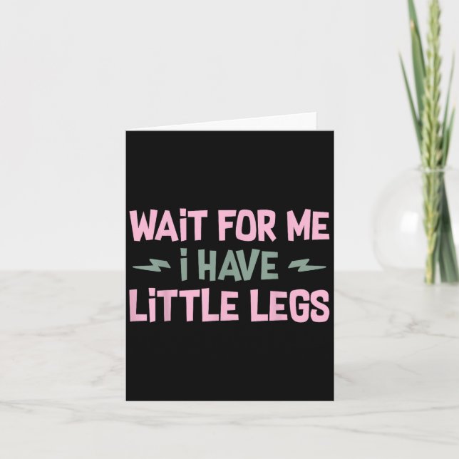 Wait For Me I Have Little Legs Funny Quote Sarcast Karte (Vorderseite)