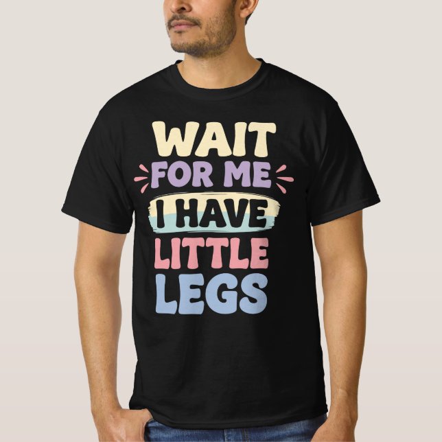 Wait For Me I Have Little Legs Funny Relatable  T-Shirt (Vorderseite)
