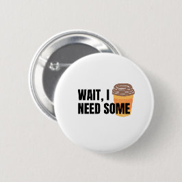 Wait, I Need Coffee – Funny Coffee Cup Quote Desig Button