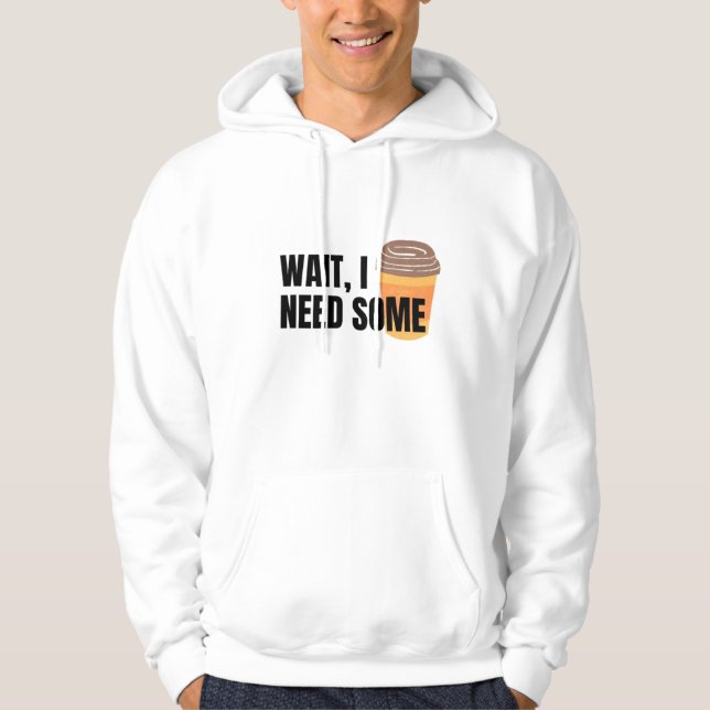 Wait, I Need Coffee – Funny Coffee Cup Quote Desig Hoodie (Vorderseite)