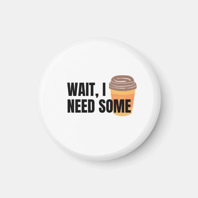 Wait, I Need Coffee – Funny Coffee Cup Quote Desig Magnet (Vorne)