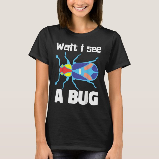 Wait I See A Bug  Bug Entomology Insects 3 T-Shirt (Vorderseite)