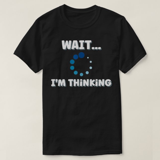 Wait Im Thinking Buffering Processing Loading Symb T-Shirt (Design vorne)