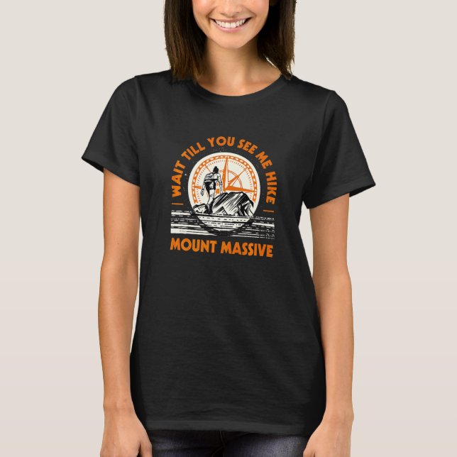 Wait Till You See Me Hike Mount Massive Hiking Col T-Shirt (Vorderseite)