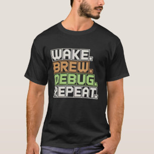 Wake Brew Debug Wiederholungsprogrammierer Softwar T-Shirt