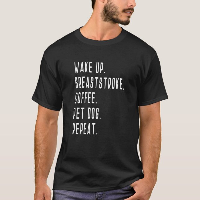 Wake Up Breaststroke Coffee Pet Dog Repeat Swim Sw T-Shirt (Vorderseite)
