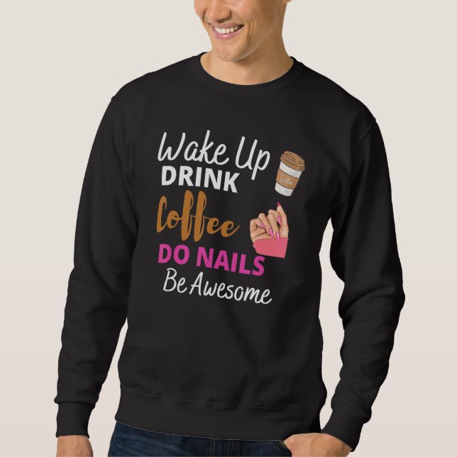 Wake Up Drink Coffee Do Nails Nail Tech Beautician Sweatshirt (Vorderseite)