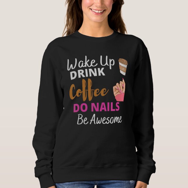 Wake Up Drink Coffee Do Nails Nail Tech Beautician Sweatshirt (Vorderseite)