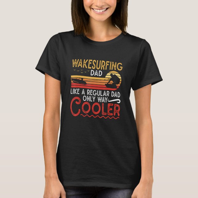 Wakesurfing Dad Like A Regular Dad Wakeboarder Wak T-Shirt (Vorderseite)