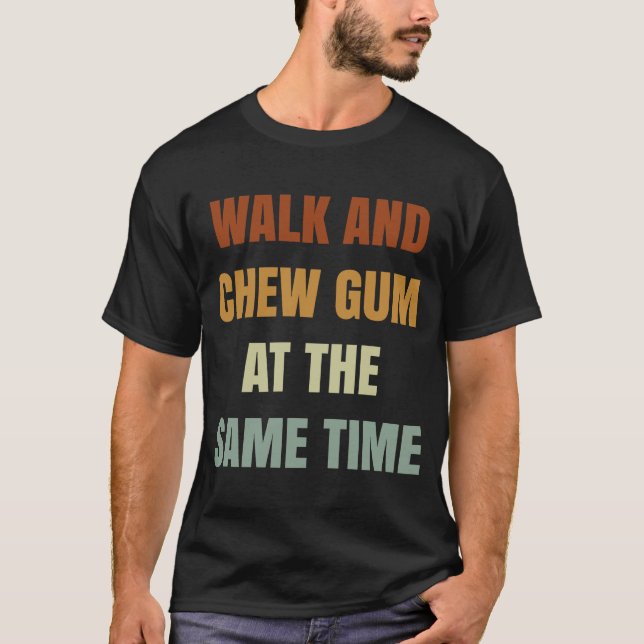 Walk And Chew Gum At The Same Time T-Shirt (Vorderseite)