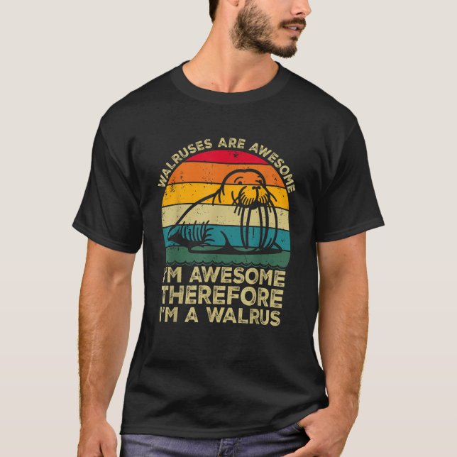 Walruses Are Awesome I m Awesome Therefore I m a W T-Shirt (Vorderseite)