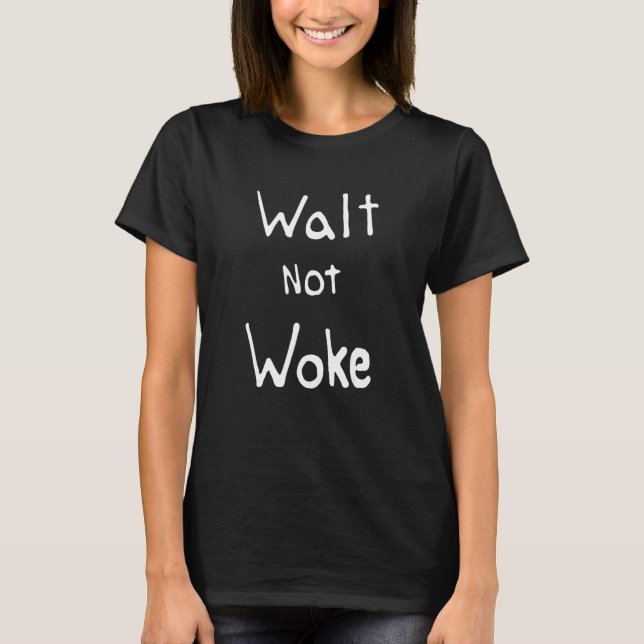 Walt Not Geweckt Quotes T-Shirt (Vorderseite)