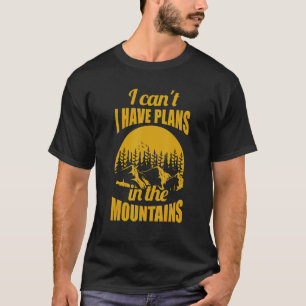 Wanderer, ich kann keine Pläne in den Bergen haben T-Shirt