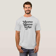 Wann immer, wo immer, gemeinsam T - Shirt