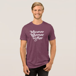 Wann immer, wo immer, gemeinsam T - Shirt