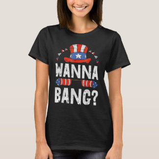 Wanna Bang 4. Juli Funny Fireworks Patriotic A T-Shirt