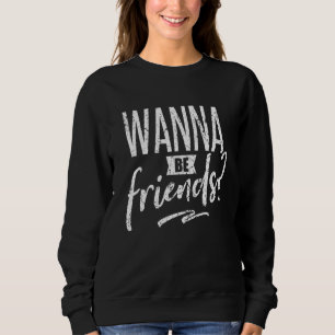 Wanna Be Friendship Day Verabredet Sweatshirt
