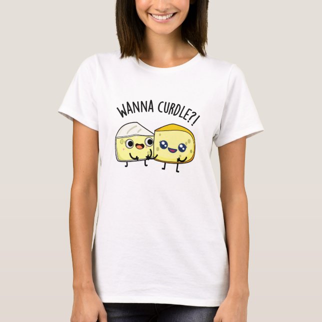 Wanna Curdle Funny Chees Puns T-Shirt (Vorderseite)