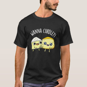 Wanna Curdle Lustige Käse-Wortspiele Dunkler Hinte T-Shirt