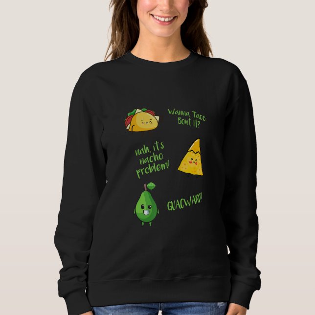 Wanna Taco Bout It Nacho Problem Guacward Avocado  Sweatshirt (Vorderseite)