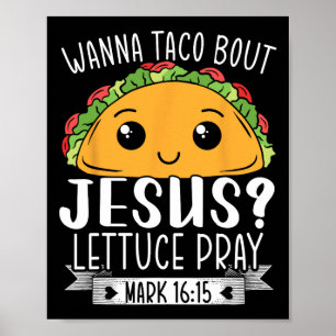 Wanna Taco Bout Jesus Lettuce Beten Mark 1615 Cinc Poster
