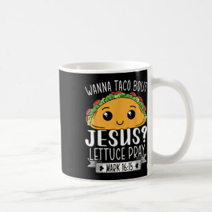 Wanna Taco Bout Jesus Lettuce Beten Mark 16_15 Cin Kaffeetasse