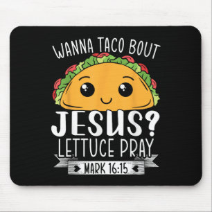 Wanna Taco Bout Jesus Lettuce Beten Mark 16_15 Cin Mousepad